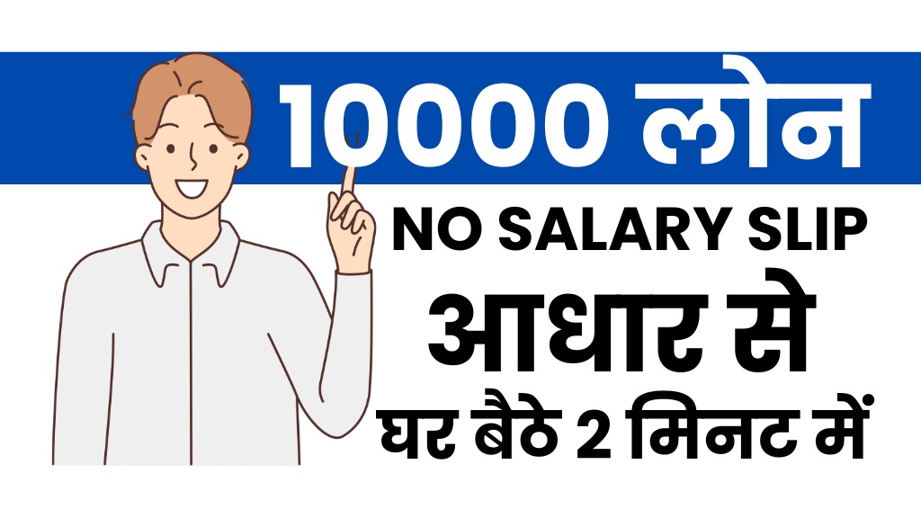 बिना सैलरी स्लिप आधार कार्ड से 10000 का लोन